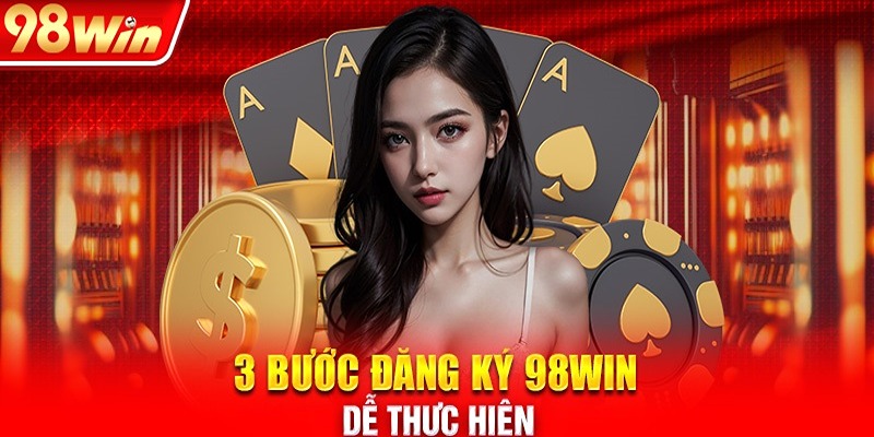 3 bước đăng ký tài khoản 98win nhanh chóng