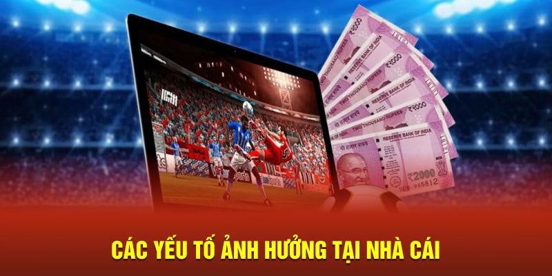Các yếu tố ảnh hưởng tại nhà cái 